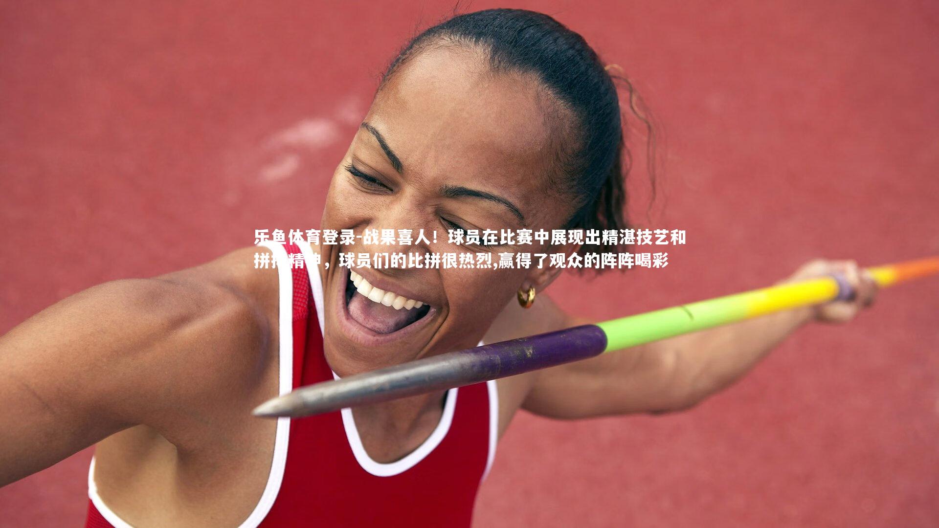 乐鱼体育登录-战果喜人！球员在比赛中展现出精湛技艺和拼搏精神，球员们的比拼很热烈,赢得了观众的阵阵喝彩