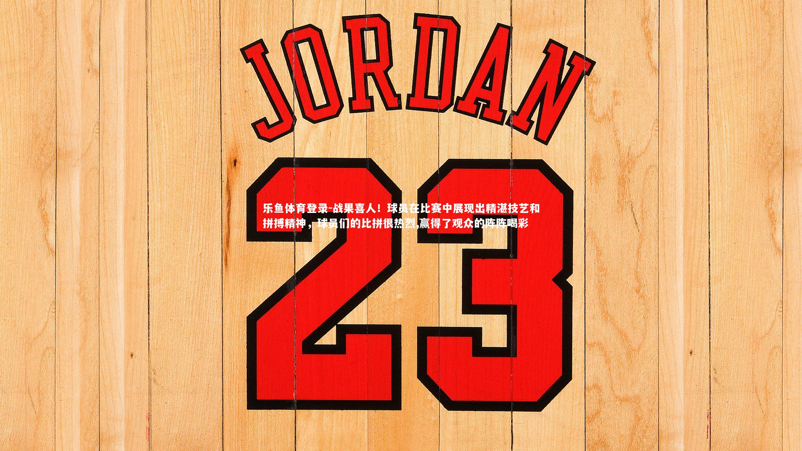 战果喜人!球员在比赛中展现出精湛技艺和拼搏精神,球员们的比拼很热烈,赢得了观众的阵阵喝彩