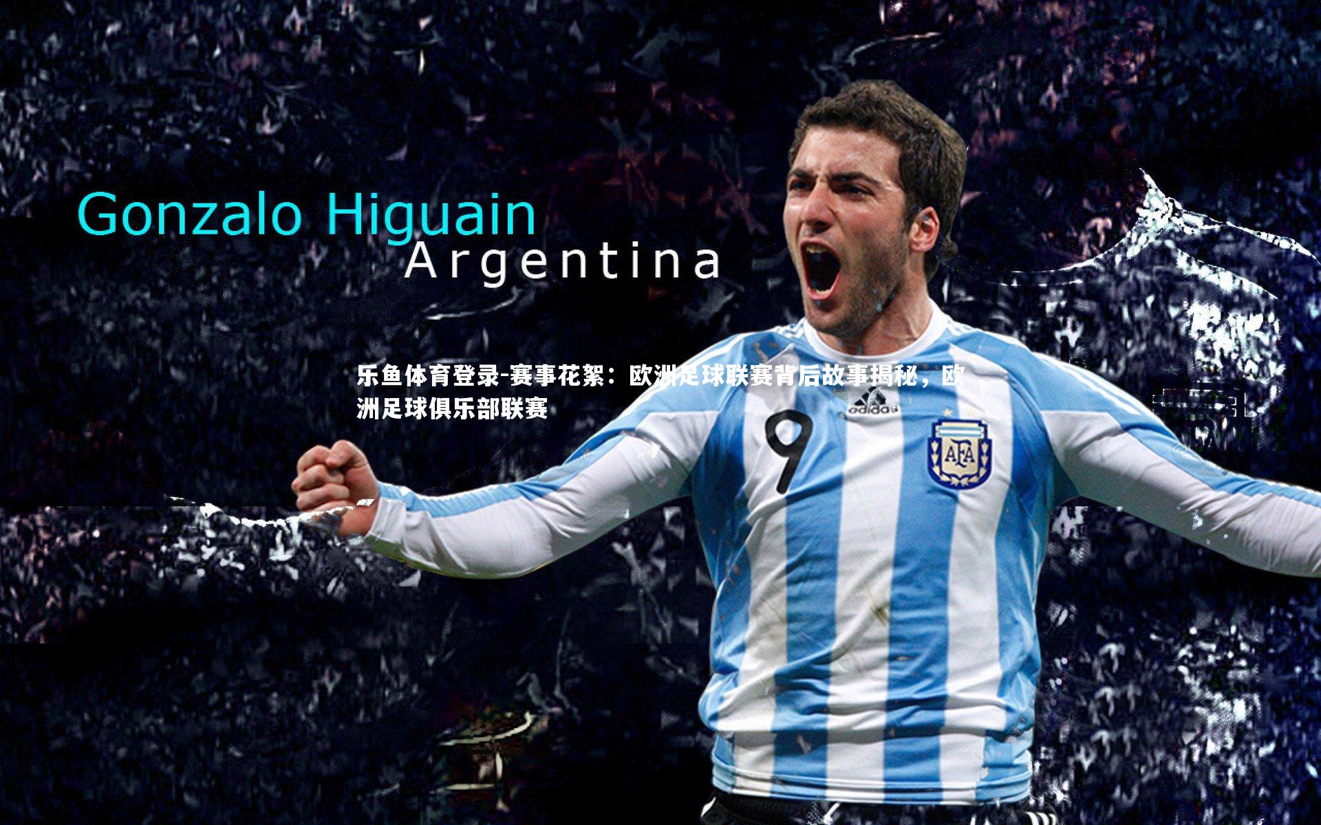 乐鱼体育登录-赛事花絮:欧洲足球联赛背后故事揭秘,欧洲足球俱乐部联赛