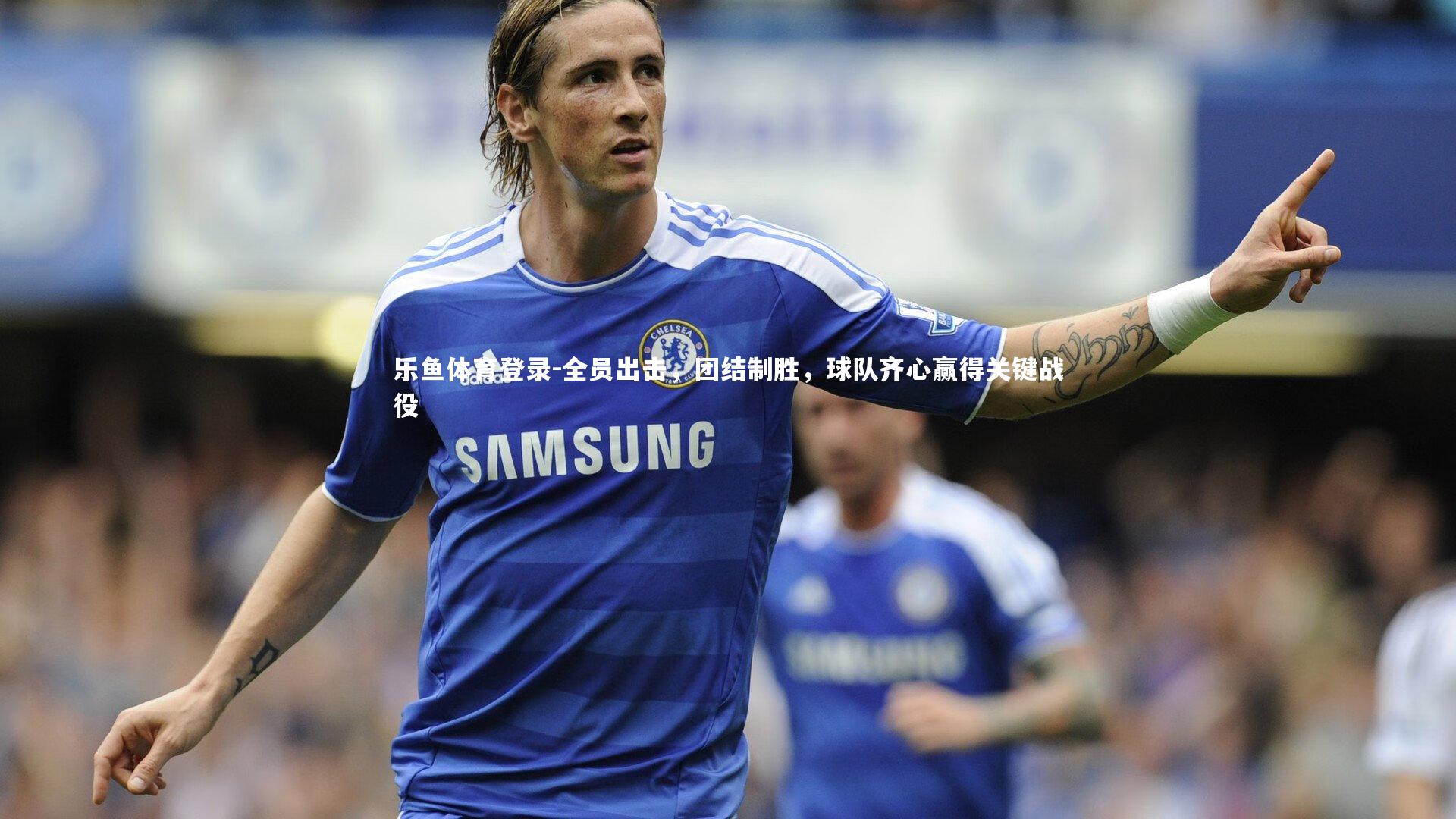 全员出击,团结制胜,球队齐心赢得关键战役